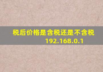税后价格是含税还是不含税 192.168.0.1